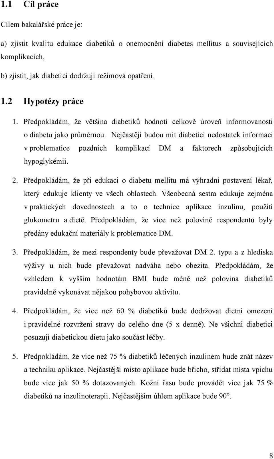 Nejčastěji budou mít diabetici nedostatek informací v problematice pozdních komplikací DM a faktorech způsobujících hypoglykémii. 2.