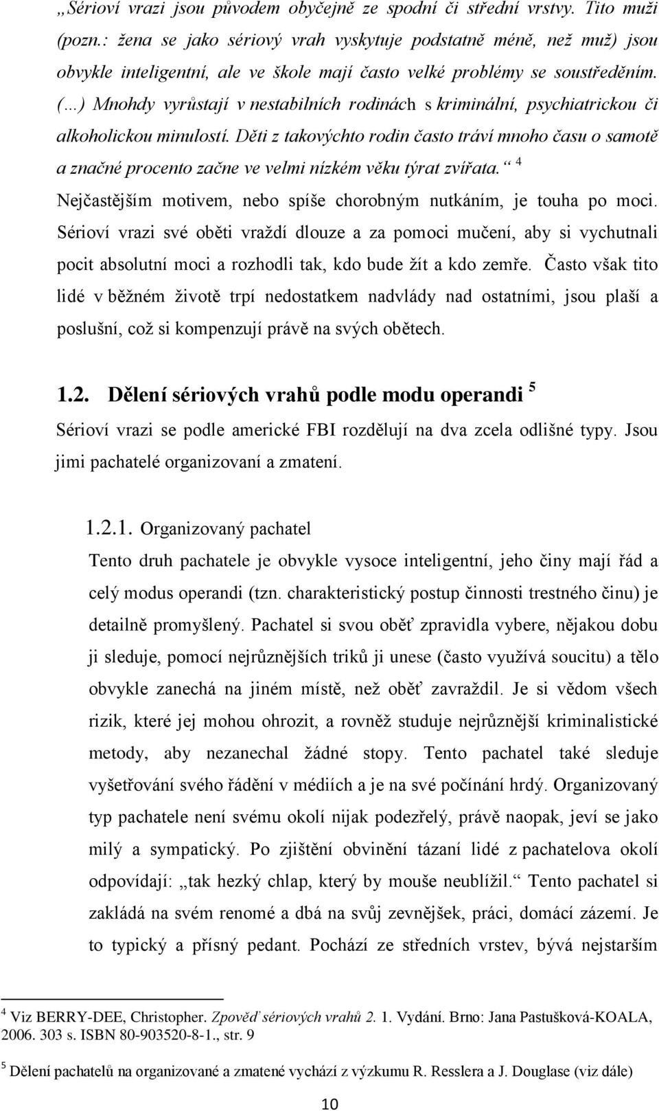 ( ) Mnohdy vyrůstají v nestabilních rodinách s kriminální, psychiatrickou či alkoholickou minulostí.