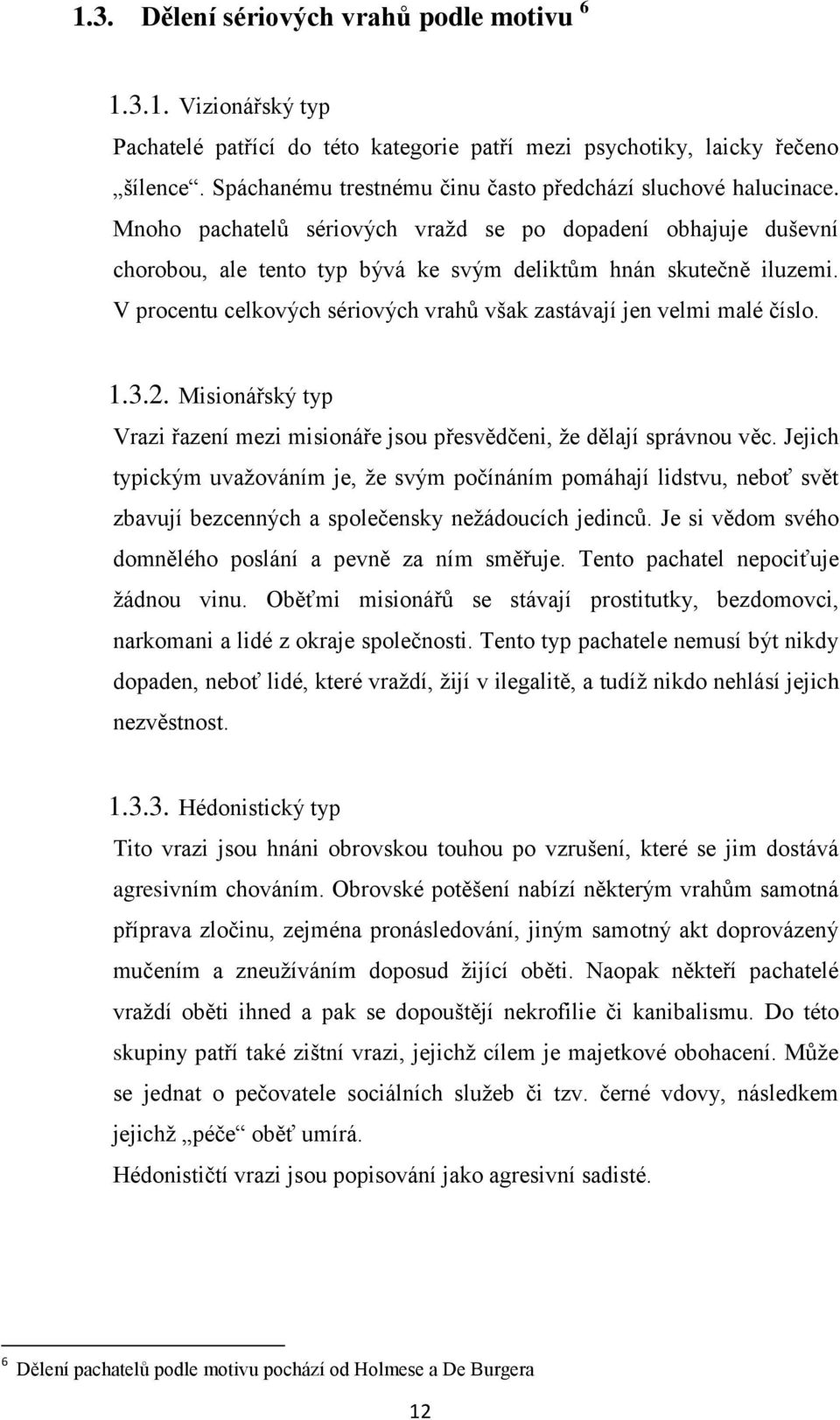 V procentu celkových sériových vrahů však zastávají jen velmi malé číslo. 1.3.2. Misionářský typ Vrazi řazení mezi misionáře jsou přesvědčeni, že dělají správnou věc.