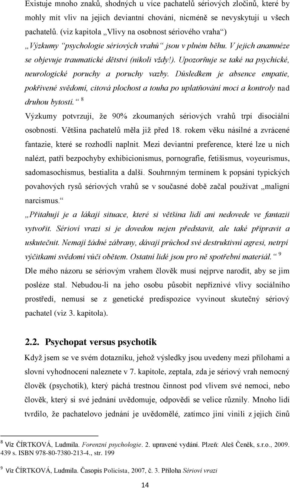 Důsledkem je absence empatie, pokřivené svědomí, citová plochost a touha po uplatňování moci a kontroly nad druhou bytostí.