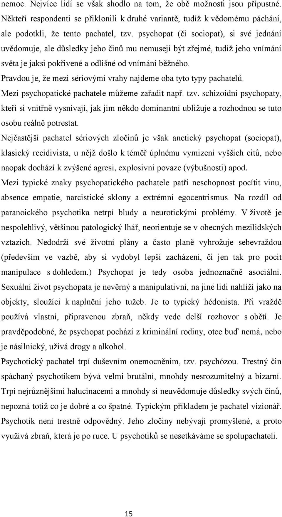 Pravdou je, že mezi sériovými vrahy najdeme oba tyto typy pachatelů. Mezi psychopatické pachatele můžeme zařadit např. tzv.