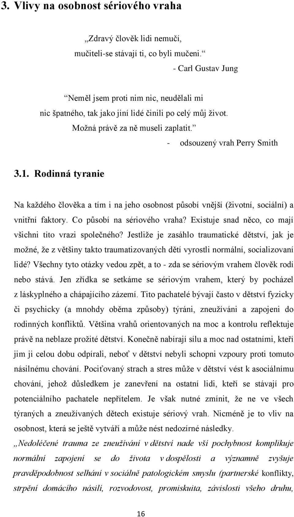 Rodinná tyranie Na každého člověka a tím i na jeho osobnost působí vnější (životní, sociální) a vnitřní faktory. Co působí na sériového vraha?