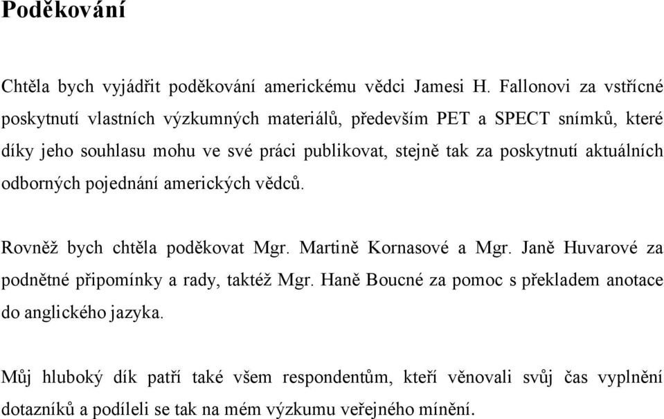 stejně tak za poskytnutí aktuálních odborných pojednání amerických vědců. Rovněž bych chtěla poděkovat Mgr. Martině Kornasové a Mgr.