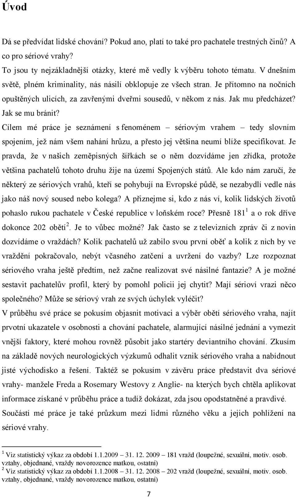 Cílem mé práce je seznámení s fenoménem sériovým vrahem tedy slovním spojením, jež nám všem nahání hrůzu, a přesto jej většina neumí blíže specifikovat.