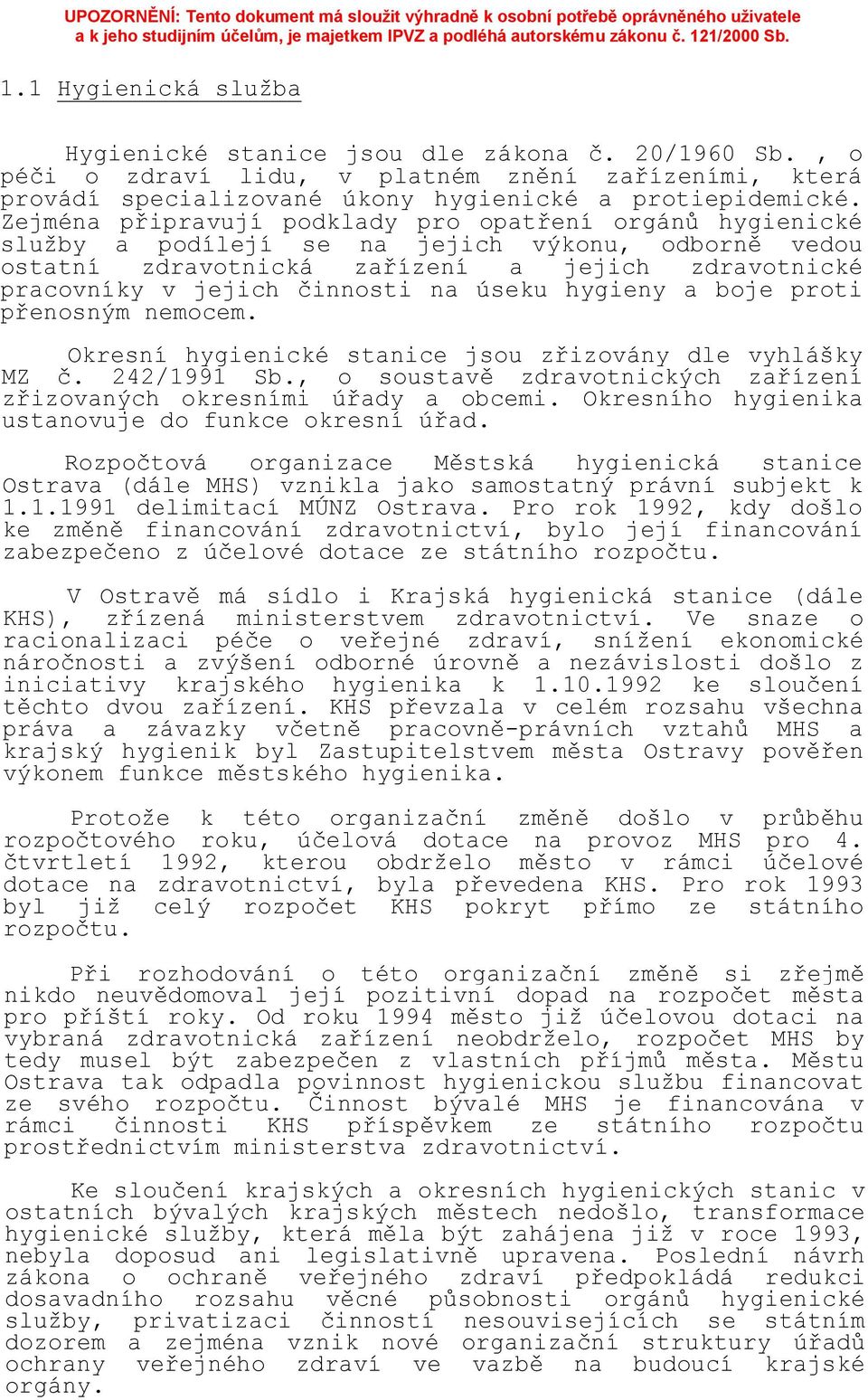 úseku hygieny a boje proti přenosným nemocem. Okresní hygienické stanice jsou zřizovány dle vyhlášky MZ č. 242/1991 Sb., o soustavě zdravotnických zařízení zřizovaných okresními úřady a obcemi.