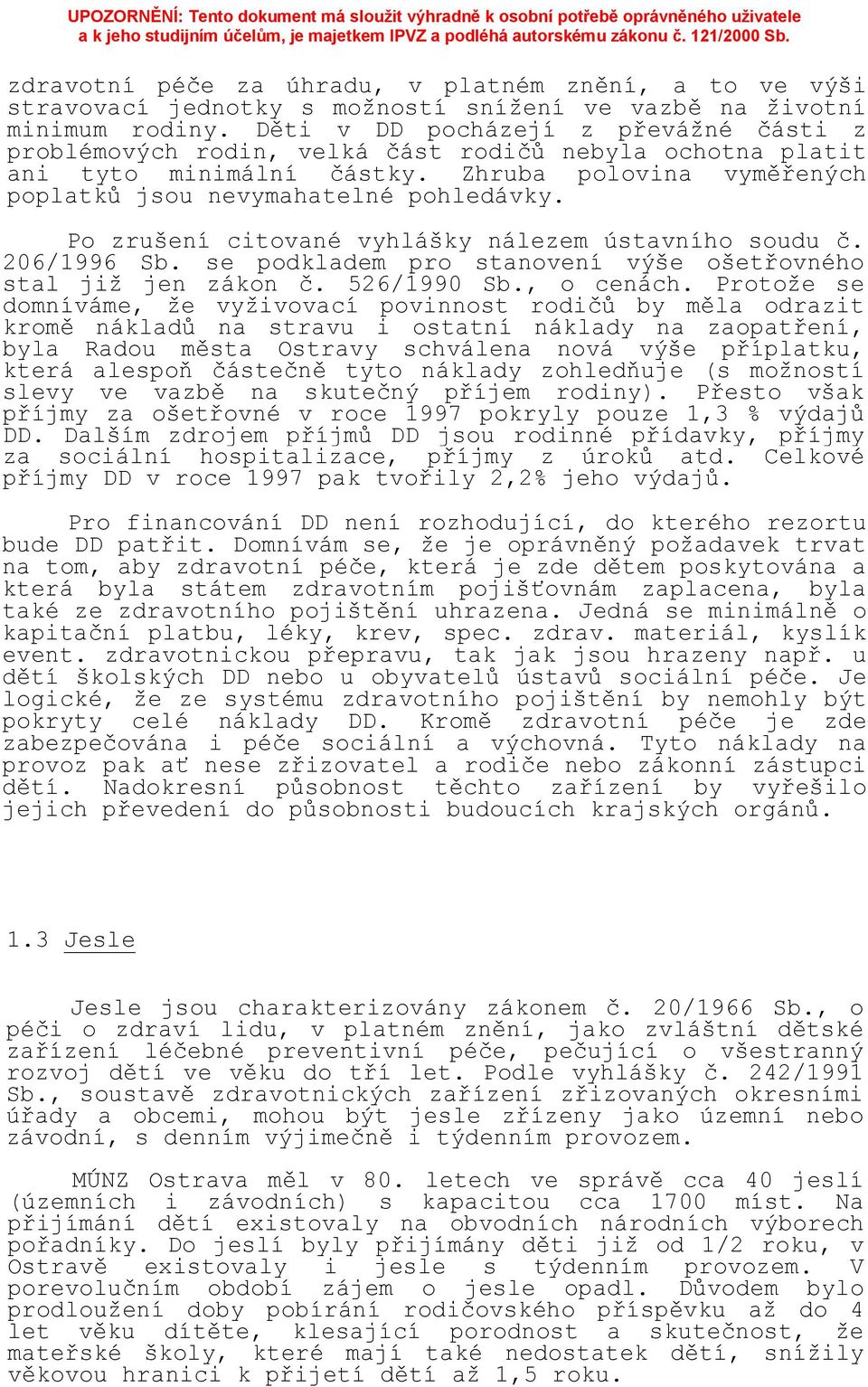 Po zrušení citované vyhlášky nálezem ústavního soudu č. 206/1996 Sb. se podkladem pro stanovení výše ošetřovného stal již jen zákon č. 526/1990 Sb., o cenách.