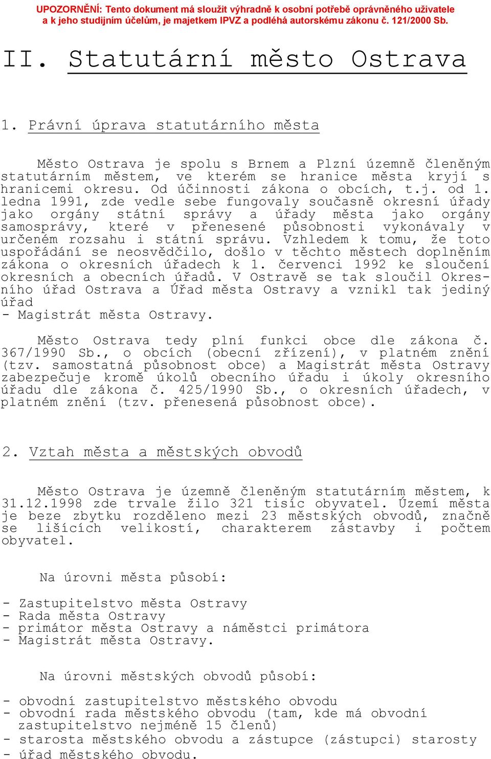 ledna 1991, zde vedle sebe fungovaly současně okresní úřady jako orgány státní správy a úřady města jako orgány samosprávy, které v přenesené působnosti vykonávaly v určeném rozsahu i státní správu.