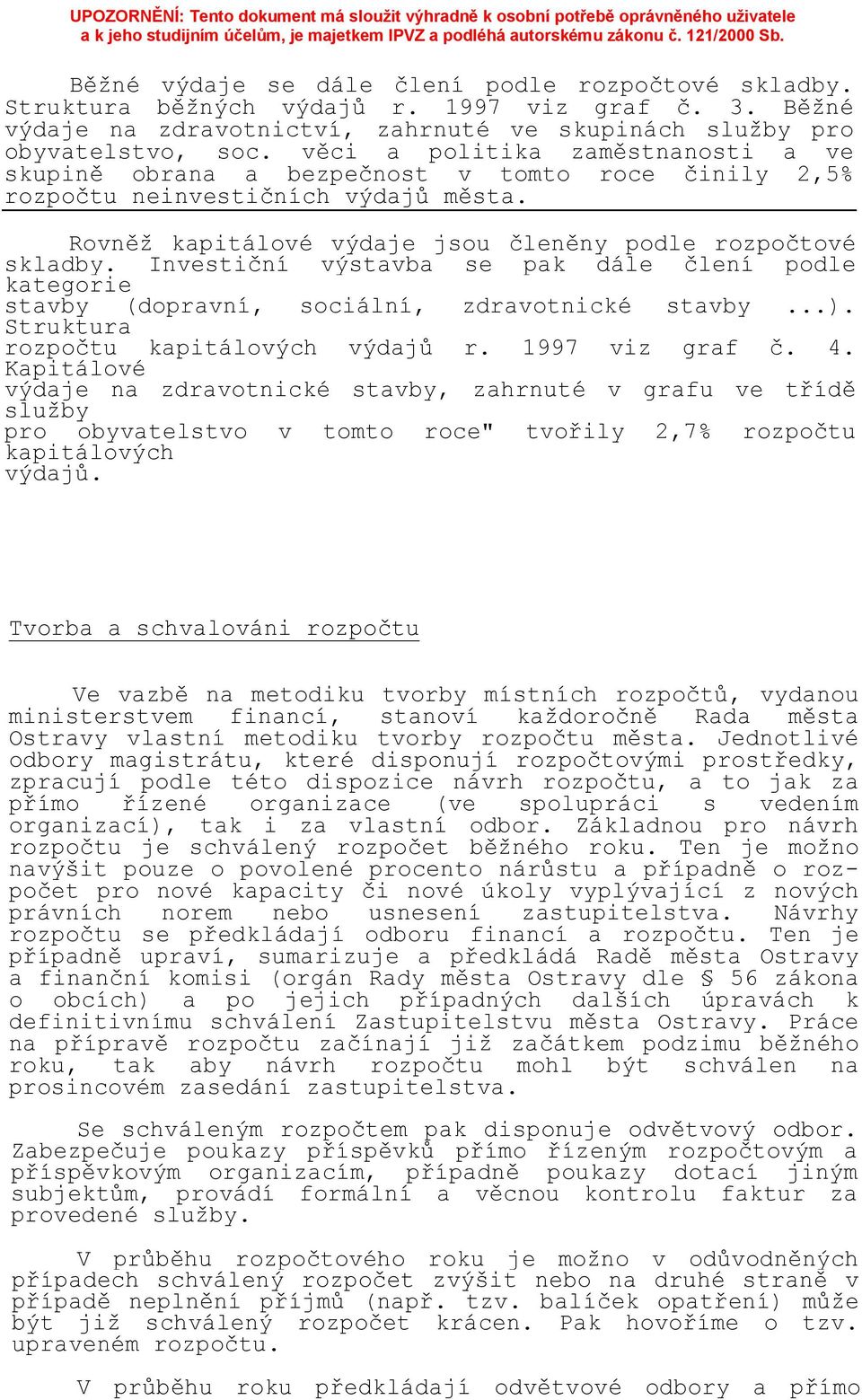 Investiční výstavba se pak dále člení podle kategorie stavby (dopravní, sociální, zdravotnické stavby...). Struktura rozpočtu kapitálových výdajů r. 1997 viz graf č. 4.