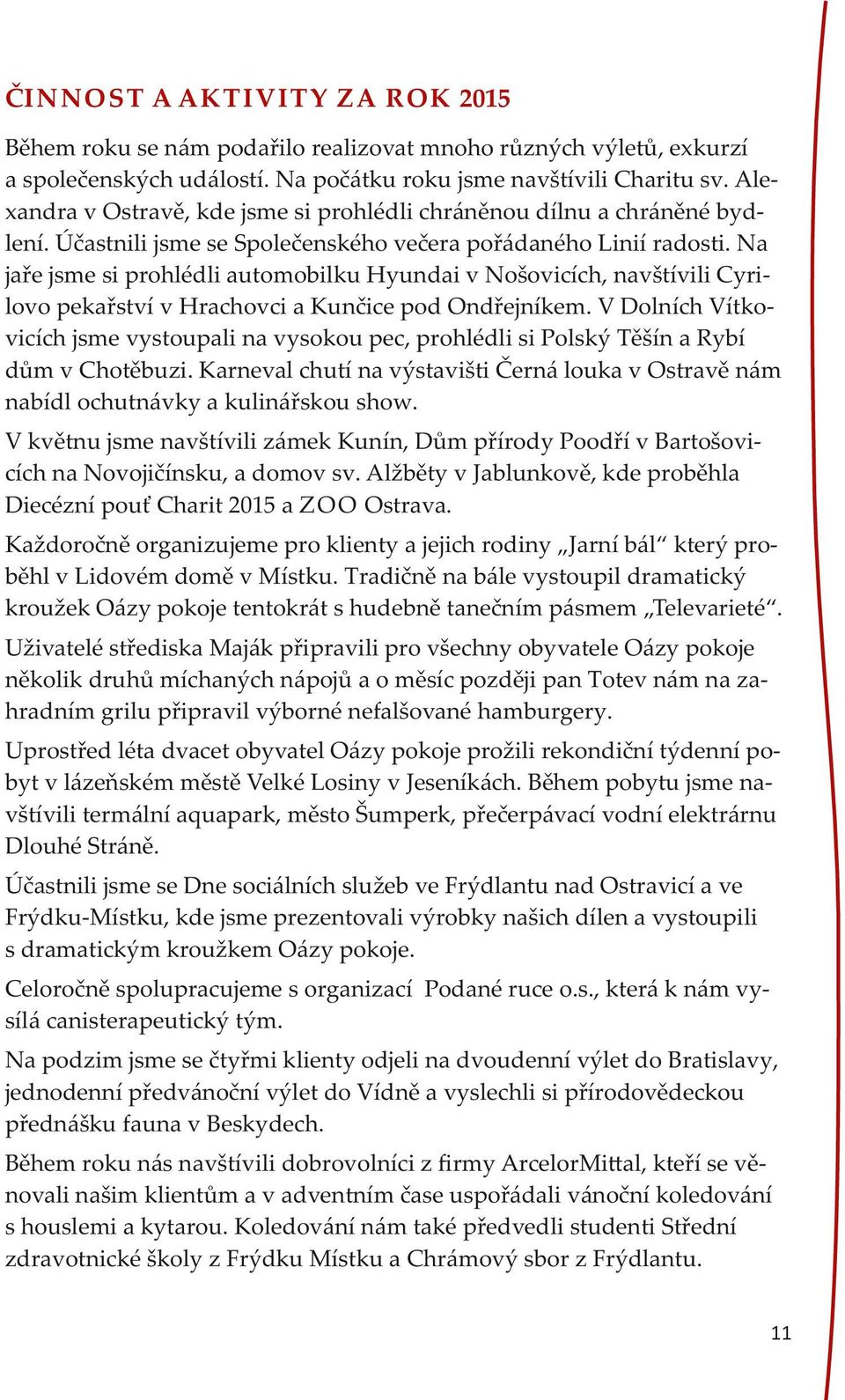 Na jaře jsme si prohlédli automobilku Hyundai v Nošovicích, navštívili Cyrilovo pekařství v Hrachovci a Kunčice pod Ondřejníkem.