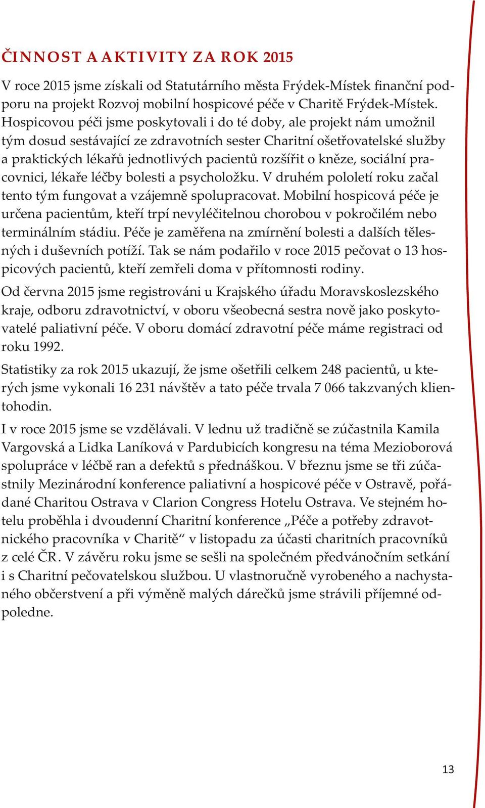 kněze, sociální pracovnici, lékaře léčby bolesti a psycholožku. V druhém pololetí roku začal tento tým fungovat a vzájemně spolupracovat.