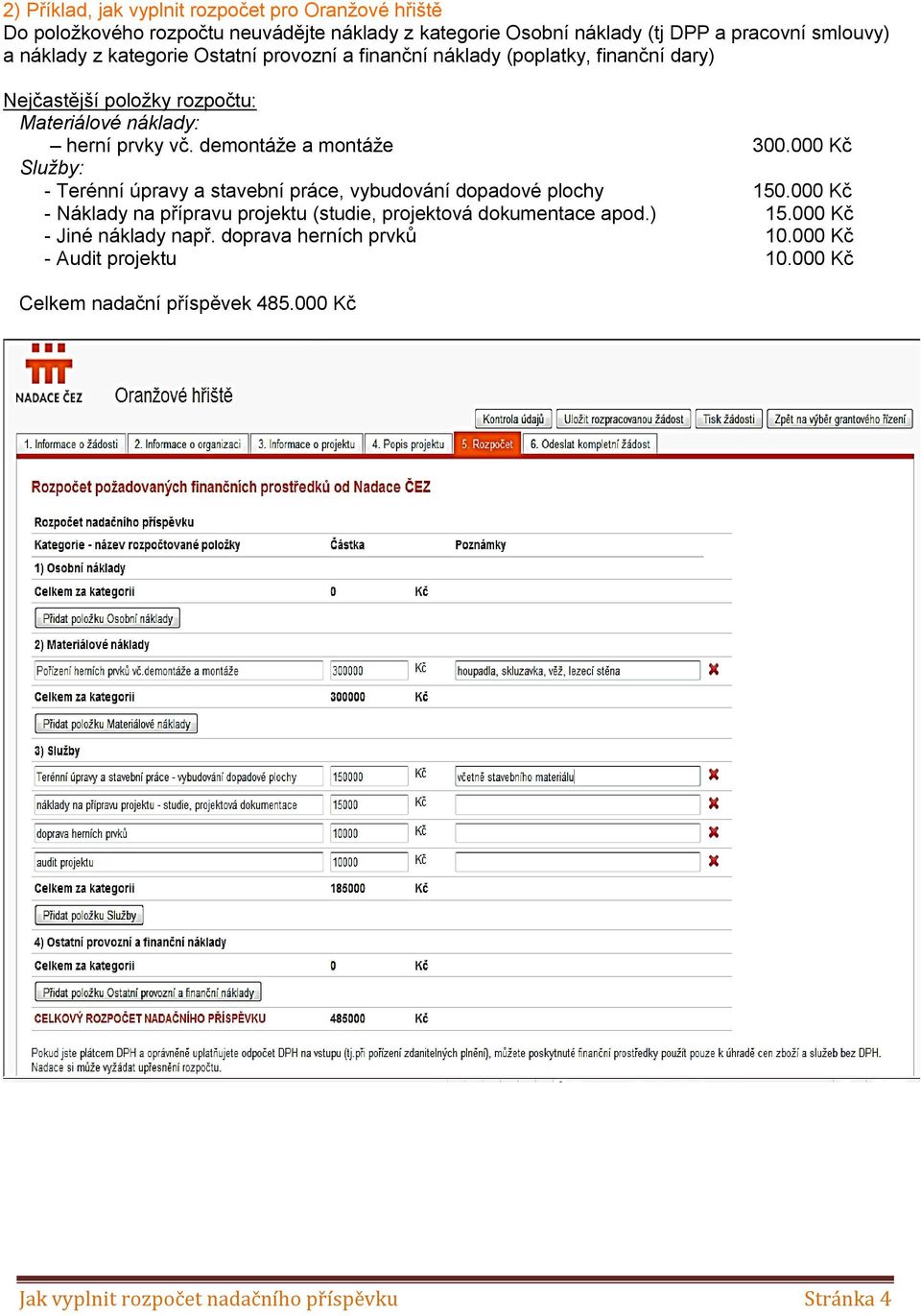 000 Kč - Terénní úpravy a stavební práce, vybudování dopadové plochy 150.000 Kč - Náklady na přípravu projektu (studie, projektová dokumentace apod.) 15.