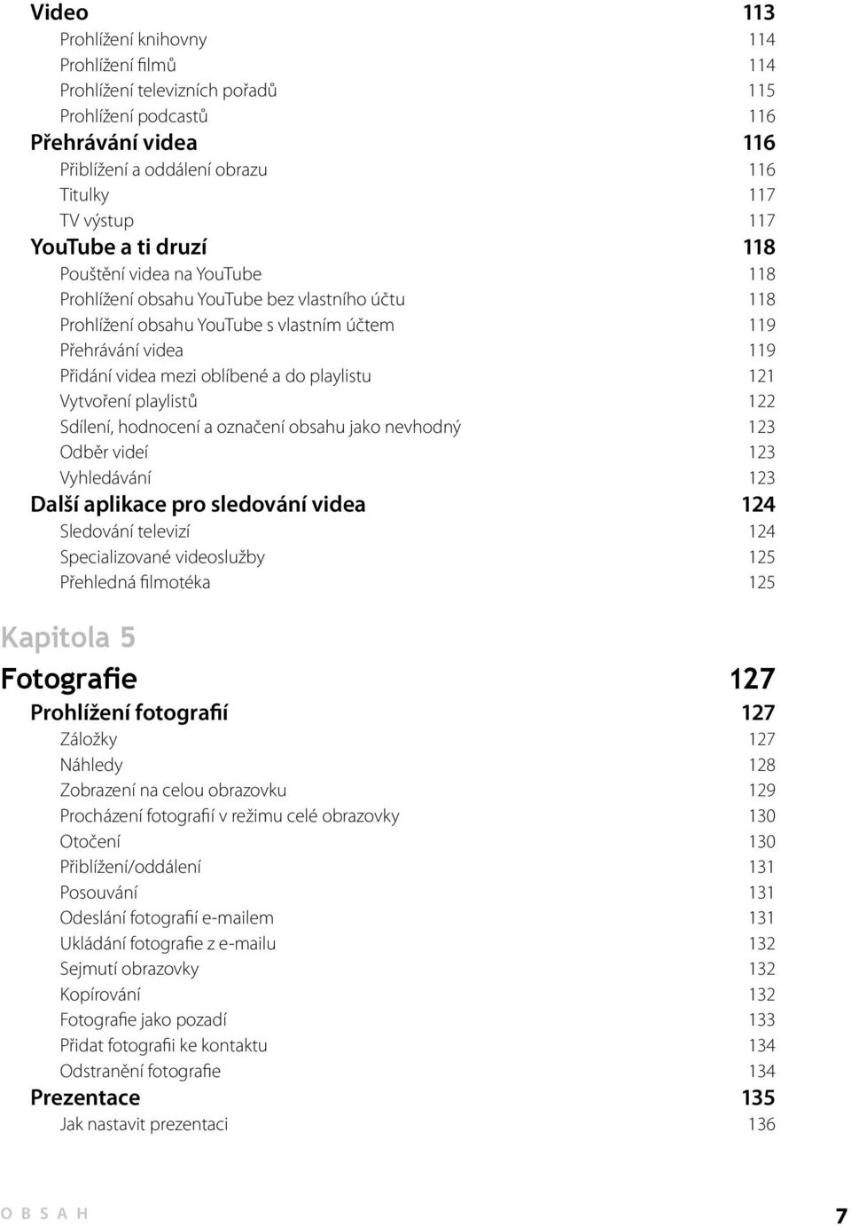 do playlistu 121 Vytvoření playlistů 122 Sdílení, hodnocení a označení obsahu jako nevhodný 123 Odběr videí 123 Vyhledávání 123 Další aplikace pro sledování videa 124 Sledování televizí 124