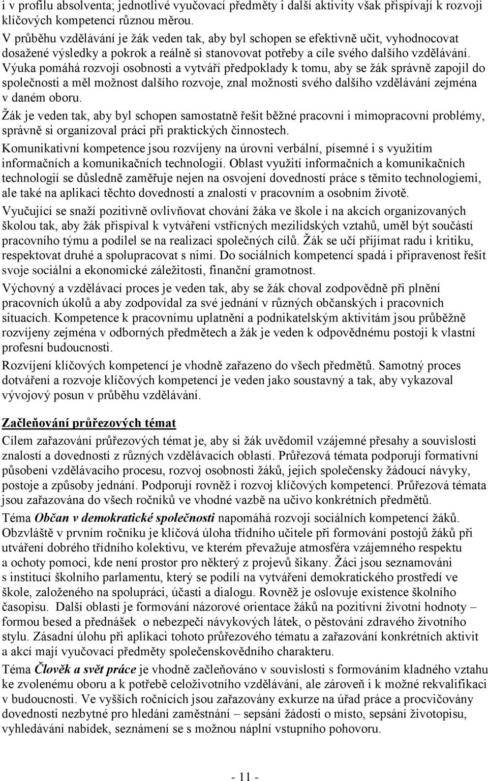 Výuka pomáhá rozvoji osobnosti a vytváří předpoklady k tomu, aby se žák správně zapojil do společnosti a měl možnost dalšího rozvoje, znal možnosti svého dalšího vzdělávání zejména v daném oboru.