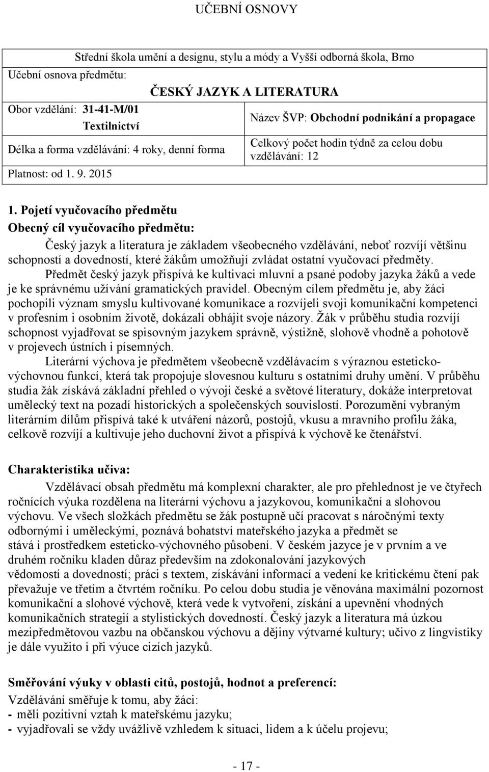 Pojetí vyučovacího předmětu Obecný cíl vyučovacího předmětu: Český jazyk a literatura je základem všeobecného vzdělávání, neboť rozvíjí většinu schopností a dovedností, které žákům umožňují zvládat