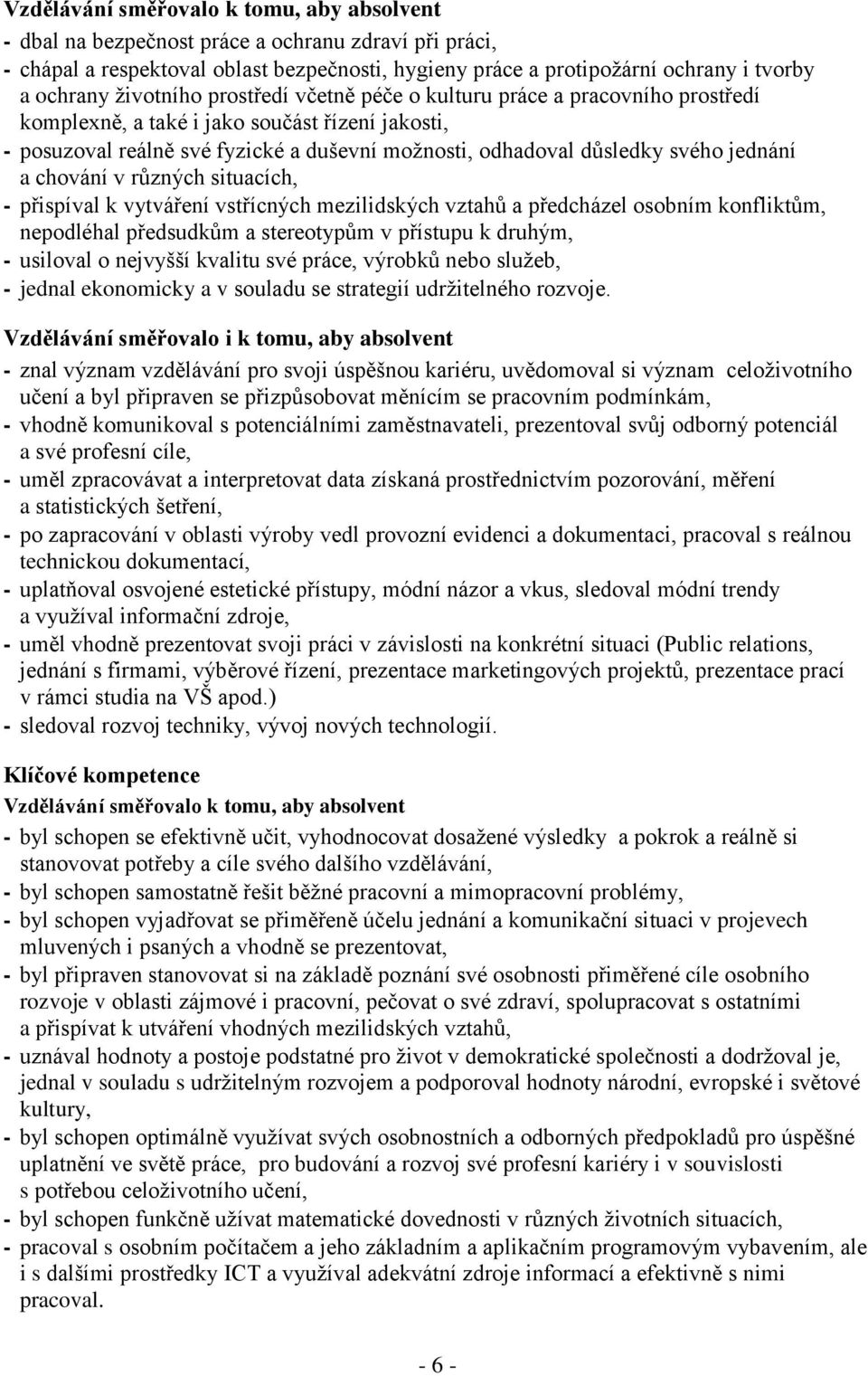 jednání a chování v různých situacích, - přispíval k vytváření vstřícných mezilidských vztahů a předcházel osobním konfliktům, nepodléhal předsudkům a stereotypům v přístupu k druhým, - usiloval o