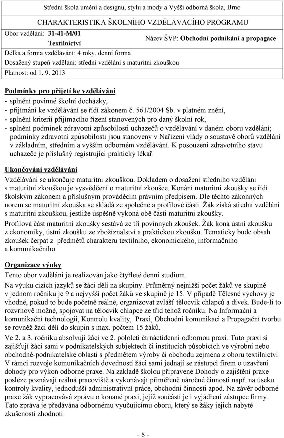 2013 Podmínky pro přijetí ke vzdělávání - splnění povinné školní docházky, - přijímání ke vzdělávání se řídí zákonem č. 561/2004 Sb.