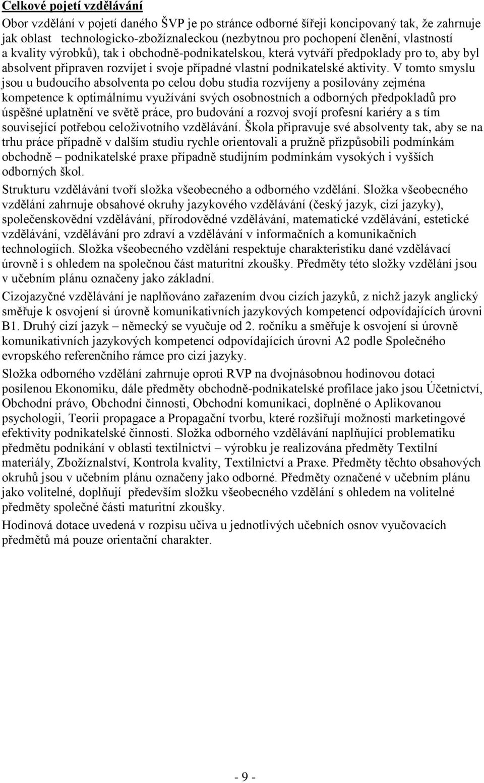 V tomto smyslu jsou u budoucího absolventa po celou dobu studia rozvíjeny a posilovány zejména kompetence k optimálnímu využívání svých osobnostních a odborných předpokladů pro úspěšné uplatnění ve