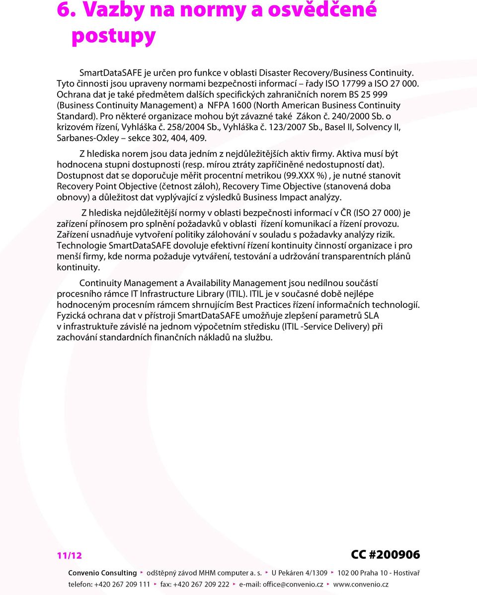 Ochrana dat je také předmětem dalších specifických zahraničních norem BS 25 999 (Business Continuity Management) a NFPA 1600 (North American Business Continuity Standard).