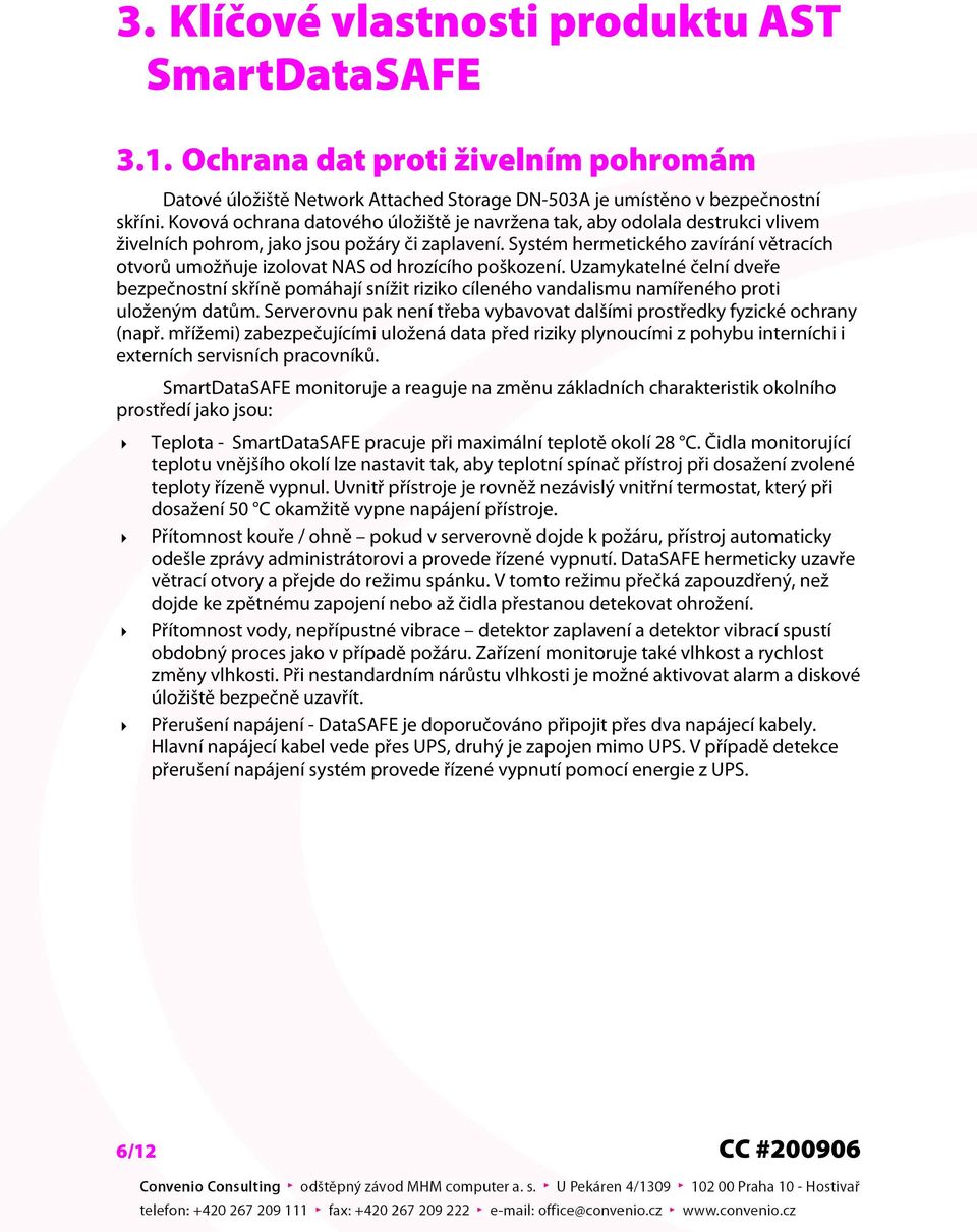 Systém hermetického zavírání větracích otvorů umožňuje izolovat NAS od hrozícího poškození.