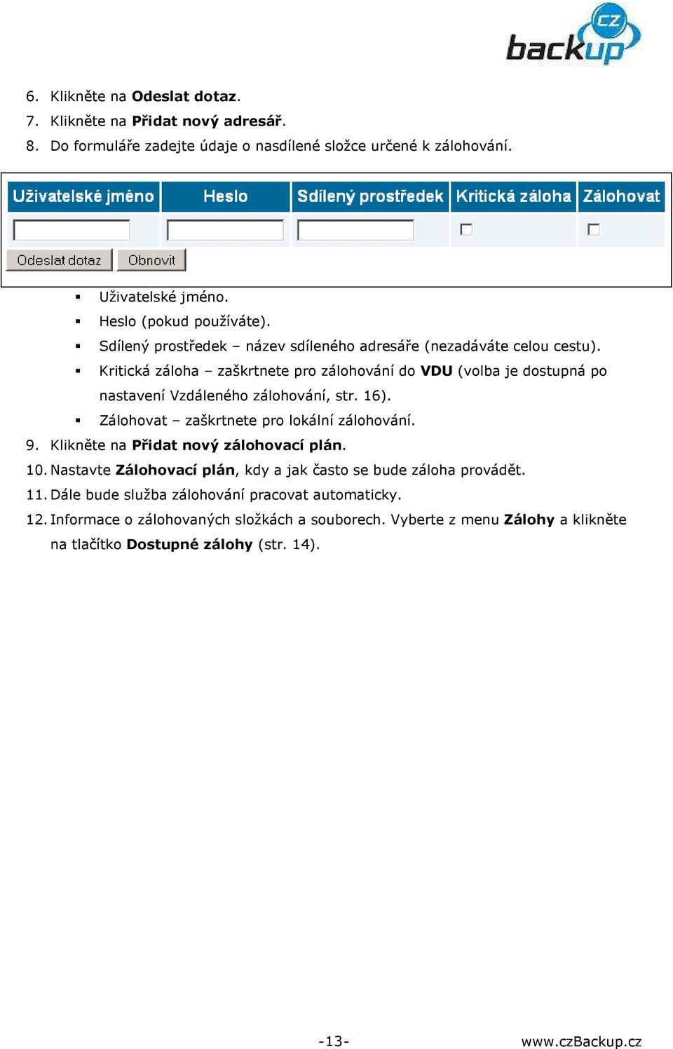 16). Zálohovat zaškrtnete pro lokální zálohování. 9. Klikněte na Přidat nový zálohovací plán. 10. Nastavte Zálohovací plán, kdy a jak často se bude záloha provádět. 11.