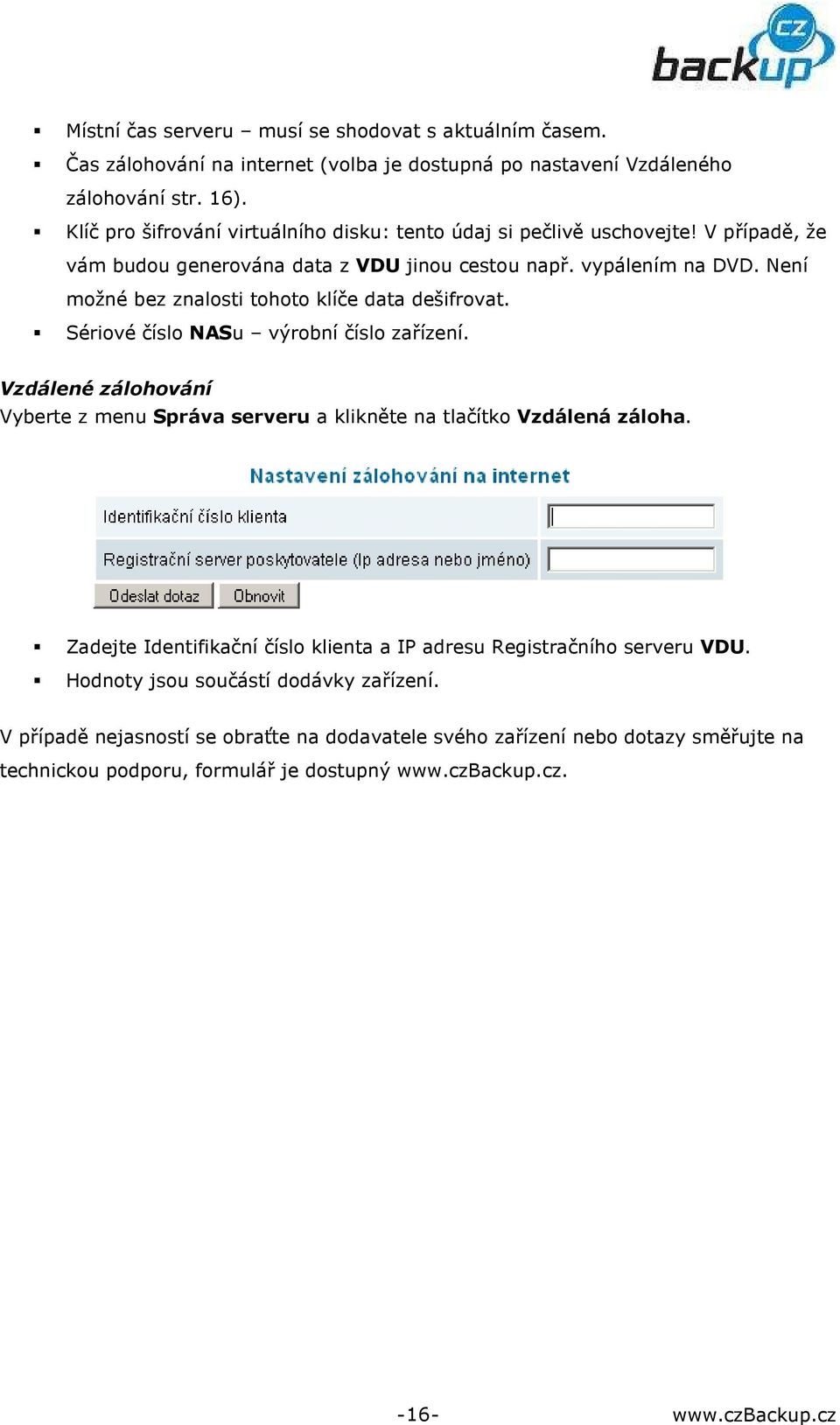 Není možné bez znalosti tohoto klíče data dešifrovat. Sériové číslo NASu výrobní číslo zařízení. Vzdálené zálohování Vyberte z menu Správa serveru a klikněte na tlačítko Vzdálená záloha.