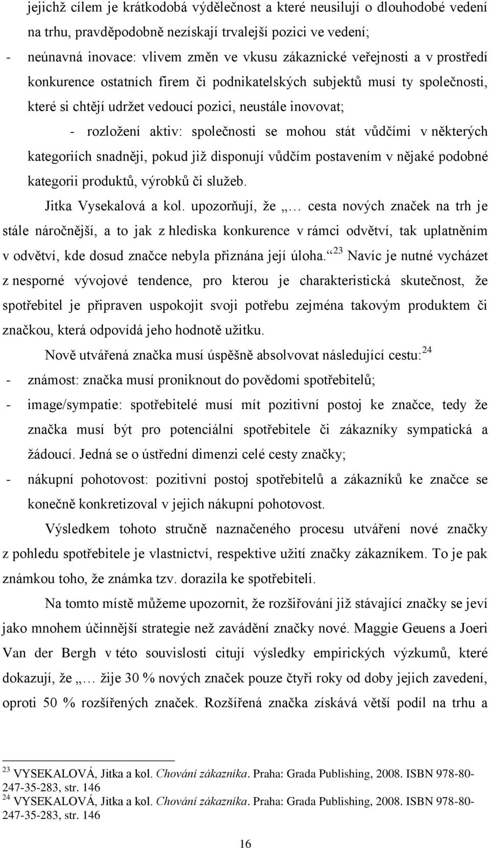 stát vůdčími v některých kategoriích snadněji, pokud jiţ disponují vůdčím postavením v nějaké podobné kategorii produktů, výrobků či sluţeb. Jitka Vysekalová a kol.