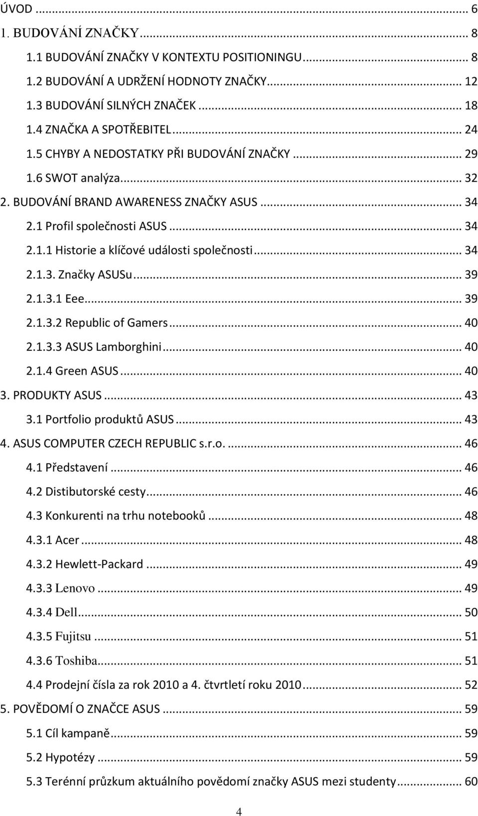 .. 34 2.1.3. Značky ASUSu... 39 2.1.3.1 Eee... 39 2.1.3.2 Republic of Gamers... 40 2.1.3.3 ASUS Lamborghini... 40 2.1.4 Green ASUS... 40 3. PRODUKTY ASUS... 43 3.1 Portfolio produktů ASUS... 43 4.