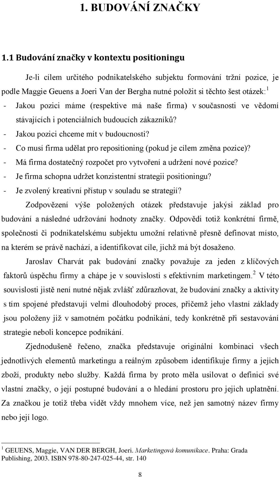 Jakou pozici máme (respektive má naše firma) v současnosti ve vědomí stávajících i potenciálních budoucích zákazníků? - Jakou pozici chceme mít v budoucnosti?