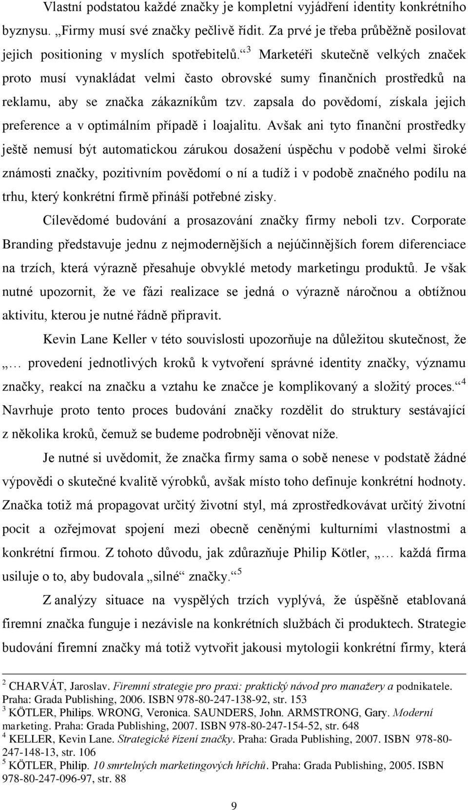 zapsala do povědomí, získala jejich preference a v optimálním případě i loajalitu.