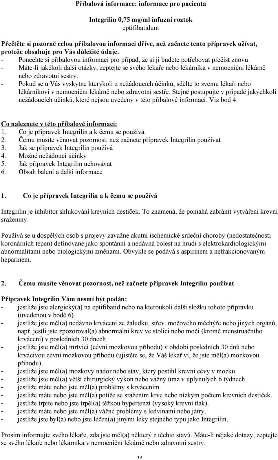 - Máte-li jakékoli další otázky, zeptejte se svého lékaře nebo lékárníka v nemocniční lékárně nebo zdravotní sestry.