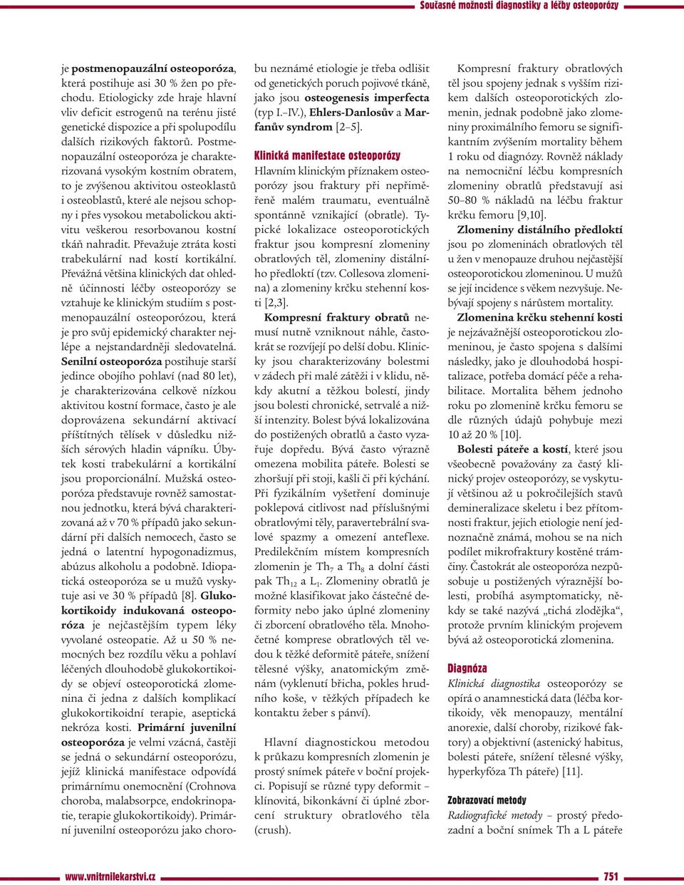 Postmenopauzální osteoporóza je charakterizovaná vysokým kostním obratem, to je zvýšenou aktivitou osteoklastů i osteoblastů, které ale nejsou schopny i přes vysokou metabolickou aktivitu veškerou