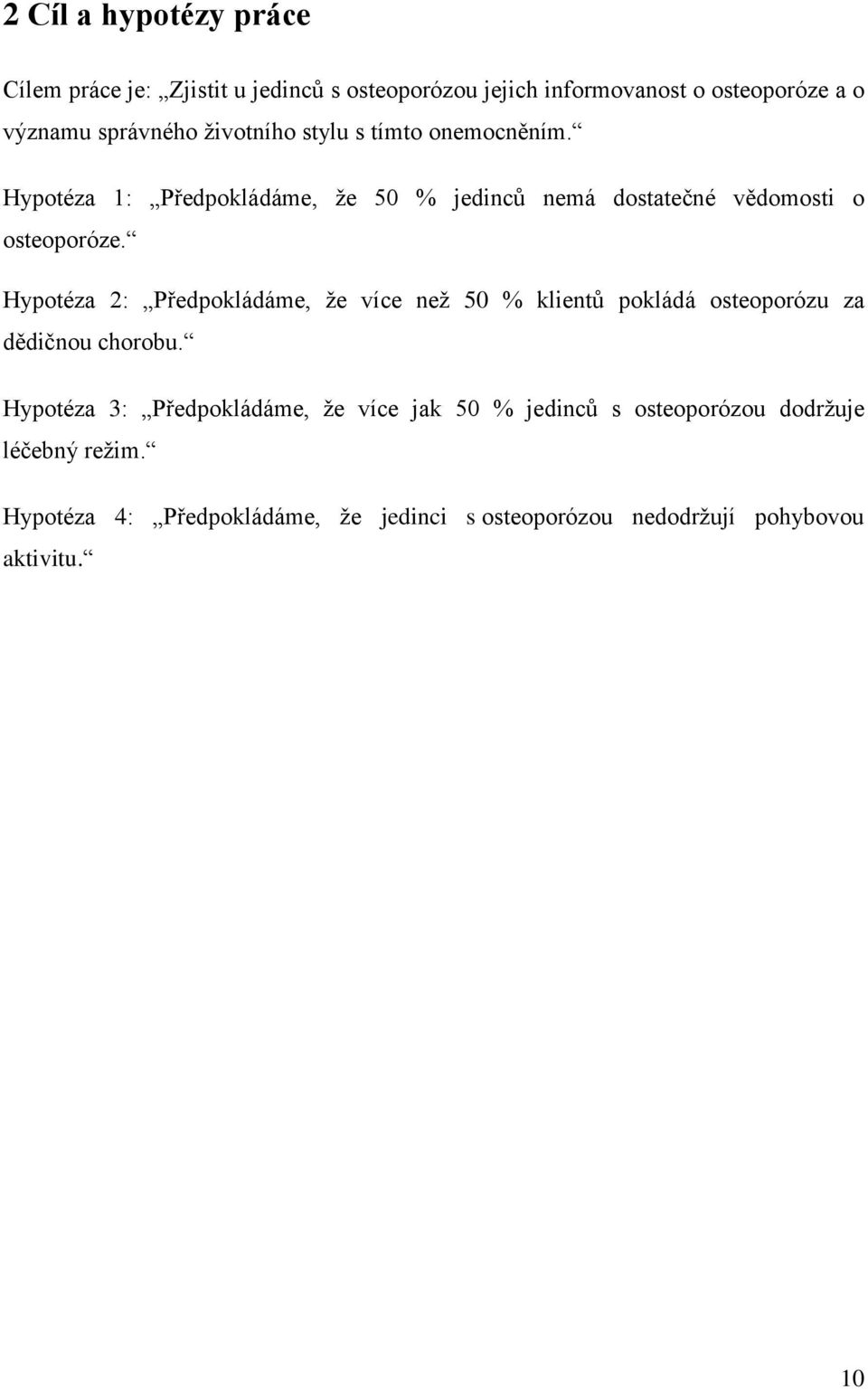 Hypotéza 2: Předpokládáme, že více než 50 % klientů pokládá osteoporózu za dědičnou chorobu.