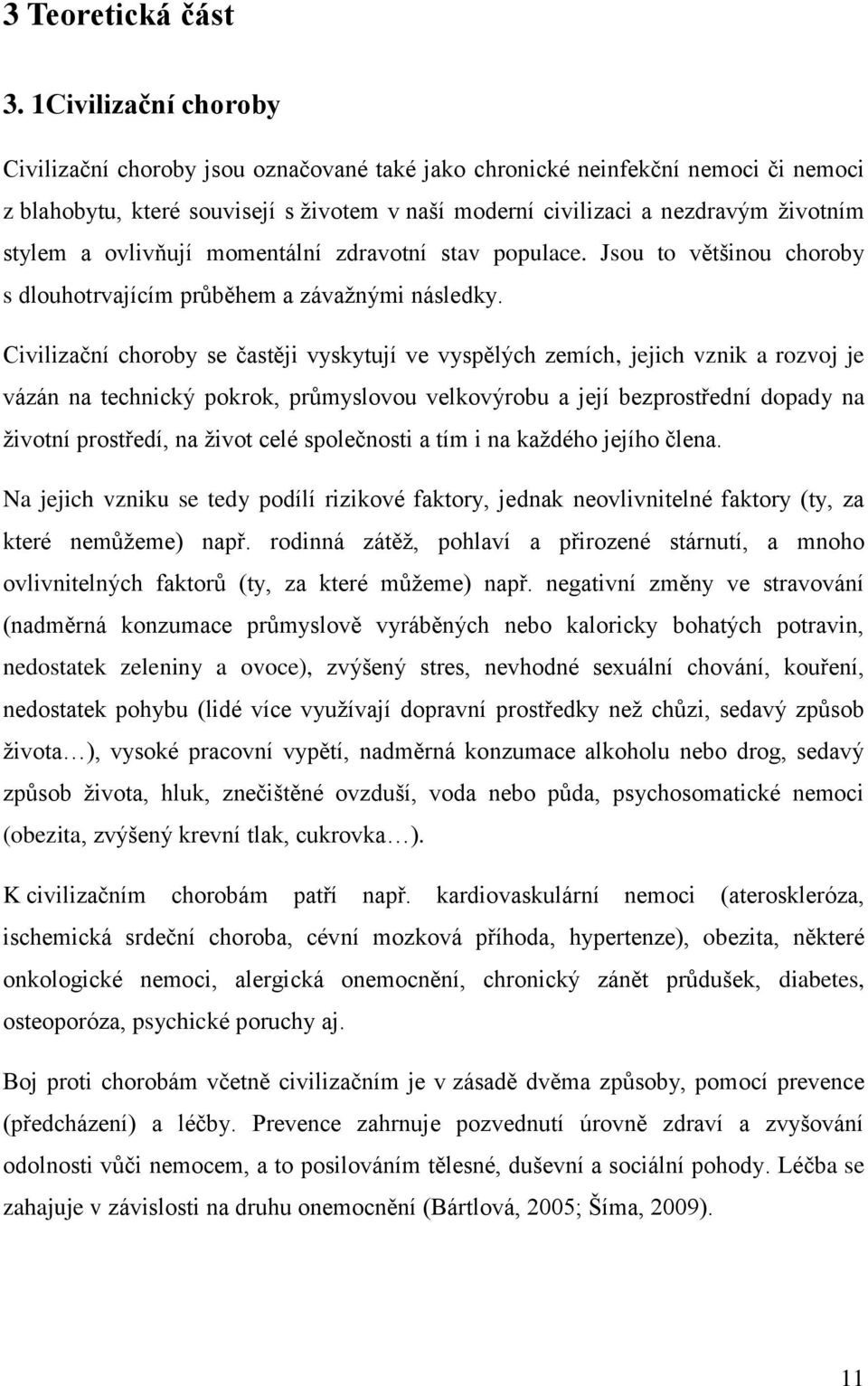 ovlivňují momentální zdravotní stav populace. Jsou to většinou choroby s dlouhotrvajícím průběhem a závažnými následky.