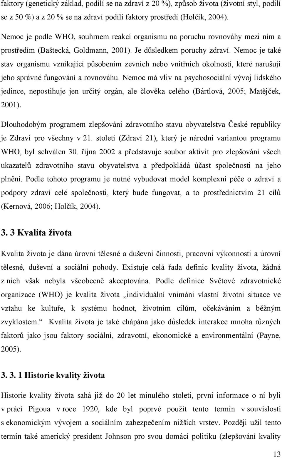 Nemoc je také stav organismu vznikající působením zevních nebo vnitřních okolností, které narušují jeho správné fungování a rovnováhu.