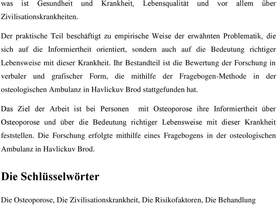 Ihr Bestandteil ist die Bewertung der Forschung in verbaler und grafischer Form, die mithilfe der Fragebogen-Methode in der osteologischen Ambulanz in Havlickuv Brod stattgefunden hat.