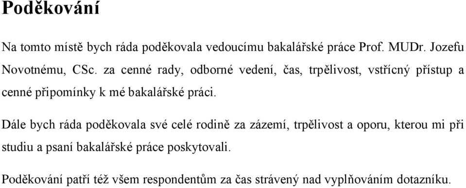 Dále bych ráda poděkovala své celé rodině za zázemí, trpělivost a oporu, kterou mi při studiu a psaní