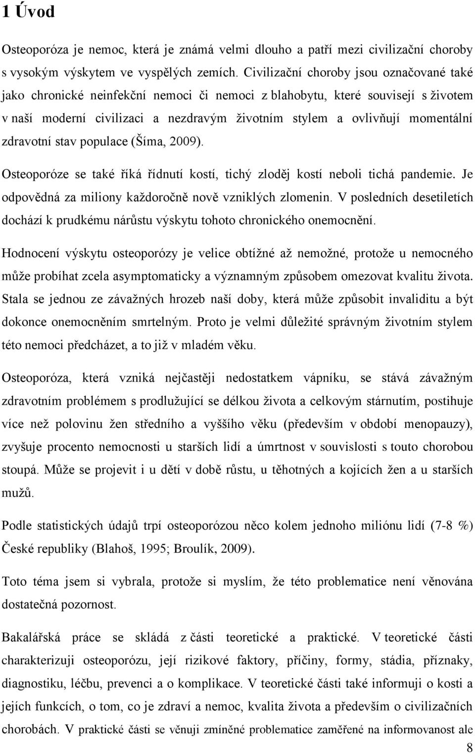 zdravotní stav populace (Šíma, 2009). Osteoporóze se také říká řídnutí kostí, tichý zloděj kostí neboli tichá pandemie. Je odpovědná za miliony každoročně nově vzniklých zlomenin.