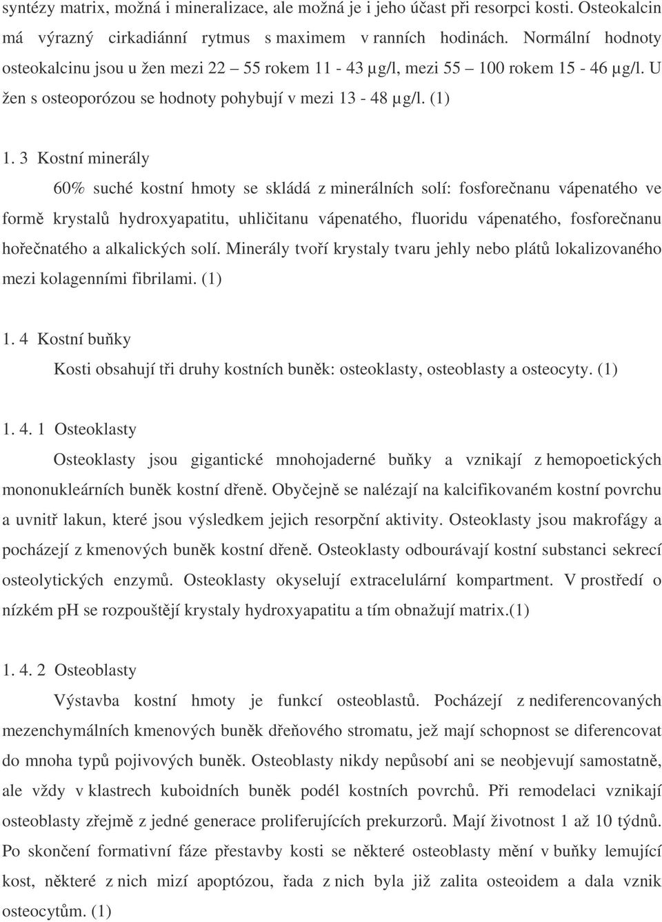 3 Kostní minerály 60% suché kostní hmoty se skládá z minerálních solí: fosforenanu vápenatého ve form krystal hydroxyapatitu, uhliitanu vápenatého, fluoridu vápenatého, fosforenanu hoenatého a