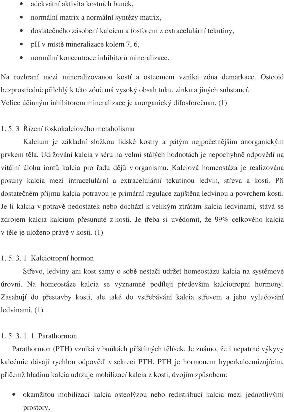 Velice úinným inhibitorem mineralizace je anorganický difosforenan. (1) 1. 5.