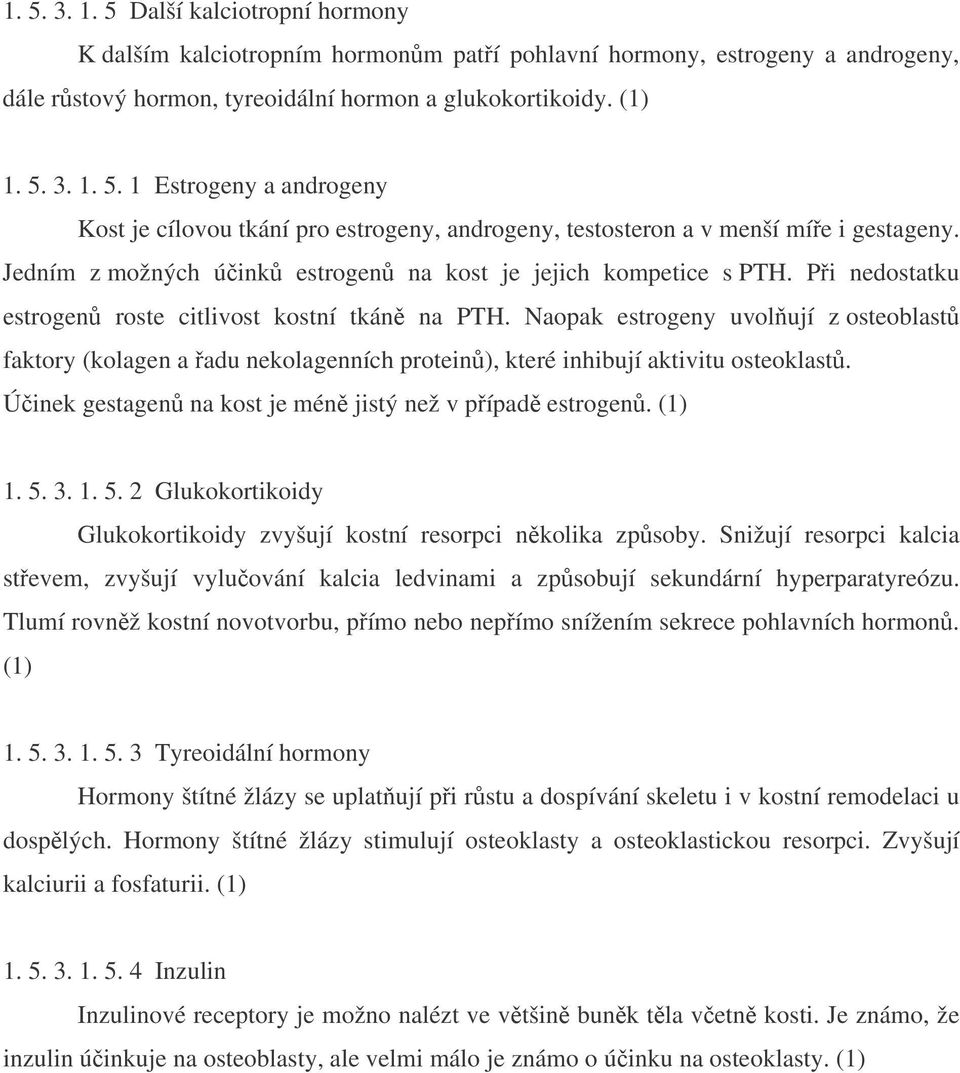 Naopak estrogeny uvolují z osteoblast faktory (kolagen a adu nekolagenních protein), které inhibují aktivitu osteoklast. Úinek gestagen na kost je mén jistý než v pípad estrogen. (1) 1. 5.