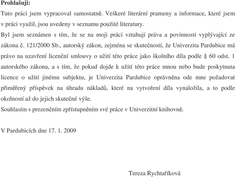 , autorský zákon, zejména se skuteností, že Univerzita Pardubice má právo na uzavení licenní smlouvy o užití této práce jako školního díla podle 60 odst.