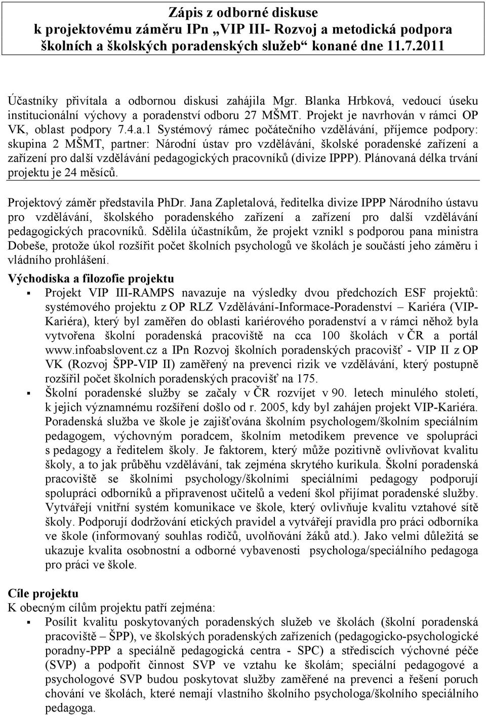 podpory: skupina 2 MŠMT, partner: Národní ústav pro vzdělávání, školské poradenské zařízení a zařízení pro další vzdělávání pedagogických pracovníků (divize IPPP).