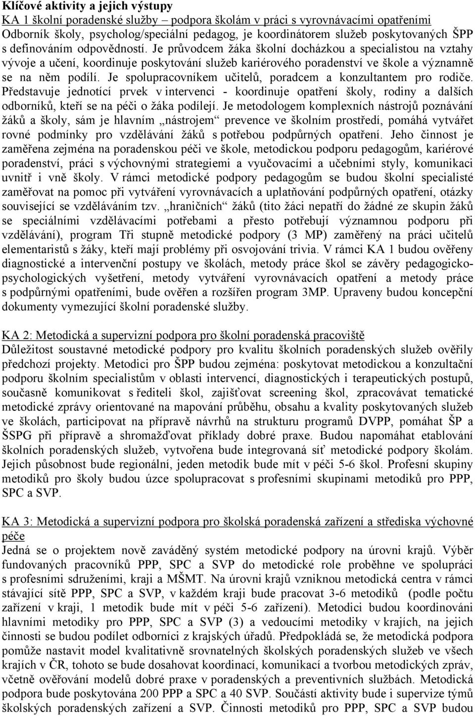 Je spolupracovníkem učitelů, poradcem a konzultantem pro rodiče. Představuje jednotící prvek v intervenci - koordinuje opatření školy, rodiny a dalších odborníků, kteří se na péči o žáka podílejí.