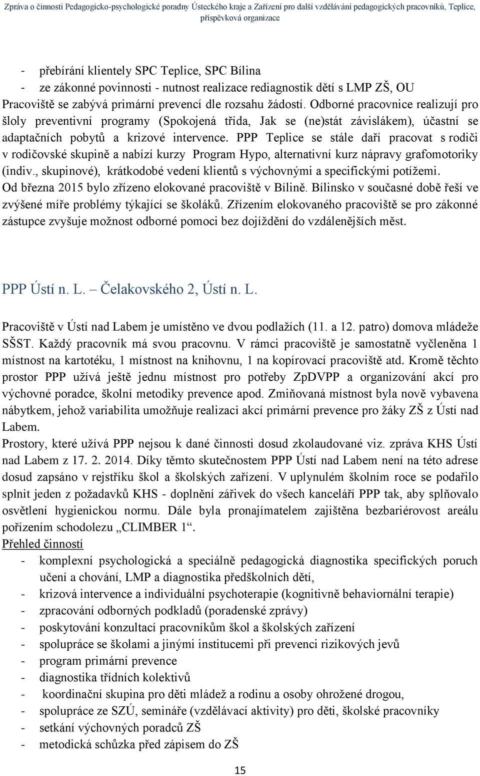 PPP Teplice se stále daří pracovat s rodiči v rodičovské skupině a nabízí kurzy Program Hypo, alternativní kurz nápravy grafomotoriky (indiv.