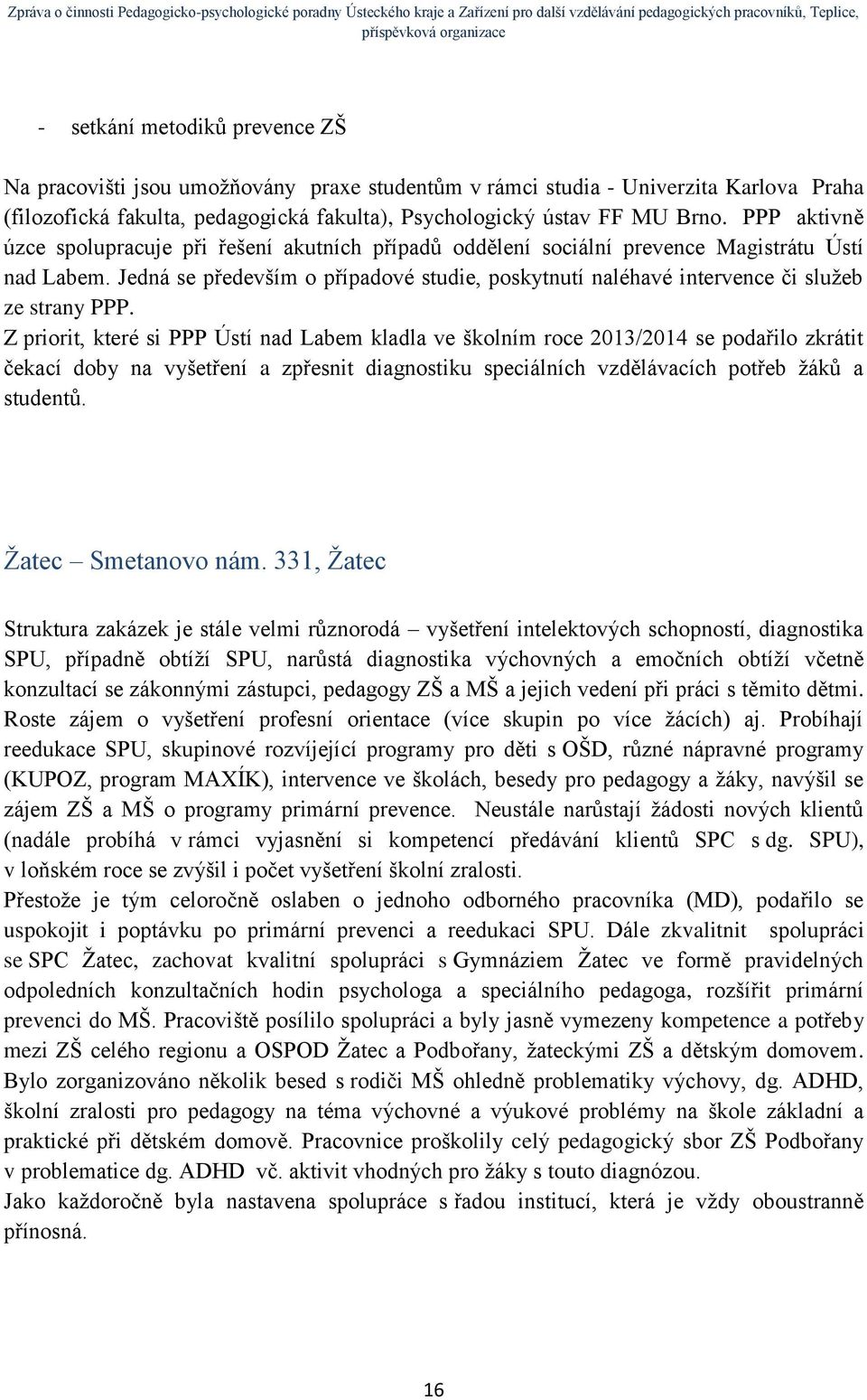 Jedná se především o případové studie, poskytnutí naléhavé intervence či služeb ze strany PPP.