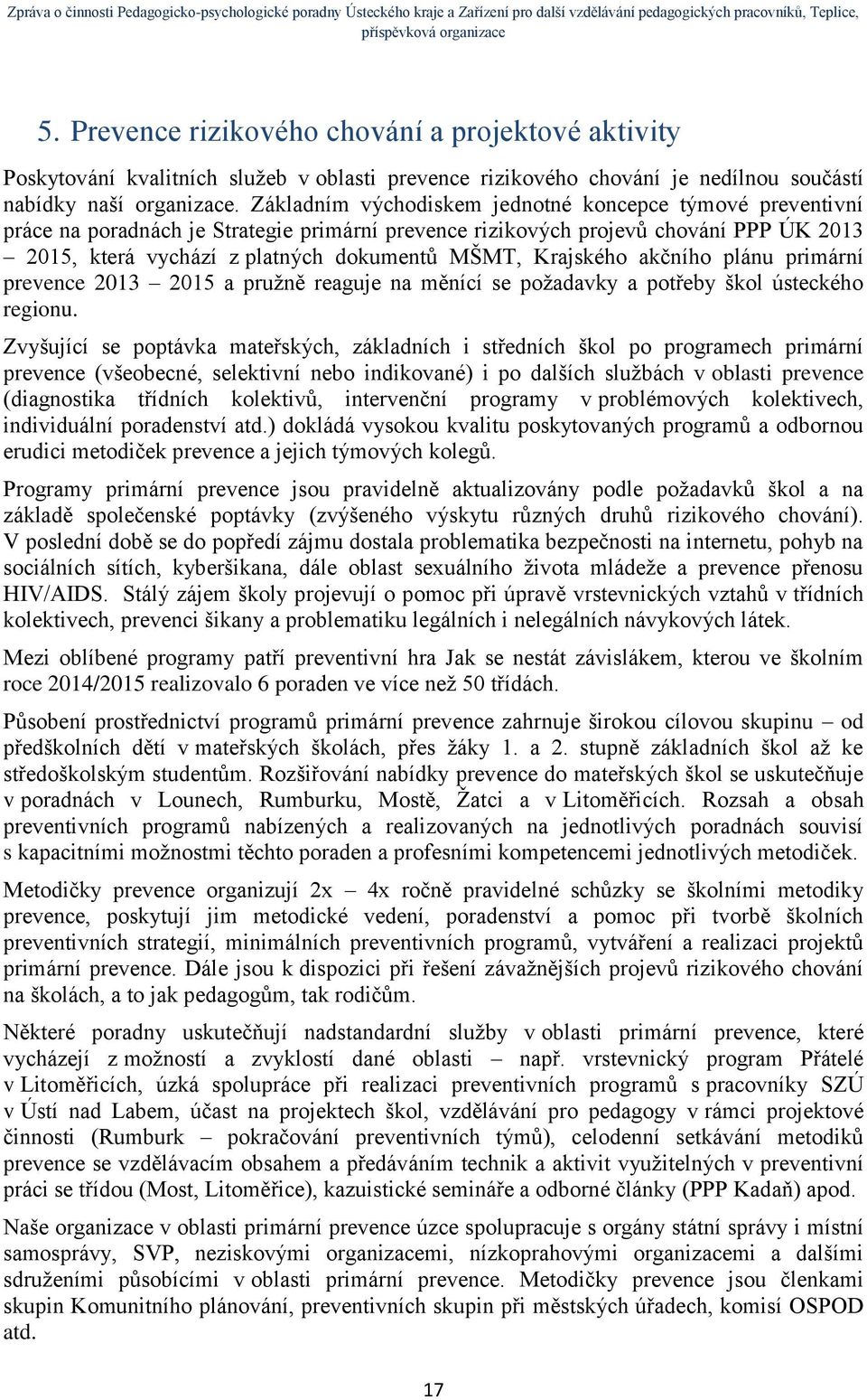 Krajského akčního plánu primární prevence 2013 2015 a pružně reaguje na měnící se požadavky a potřeby škol ústeckého regionu.