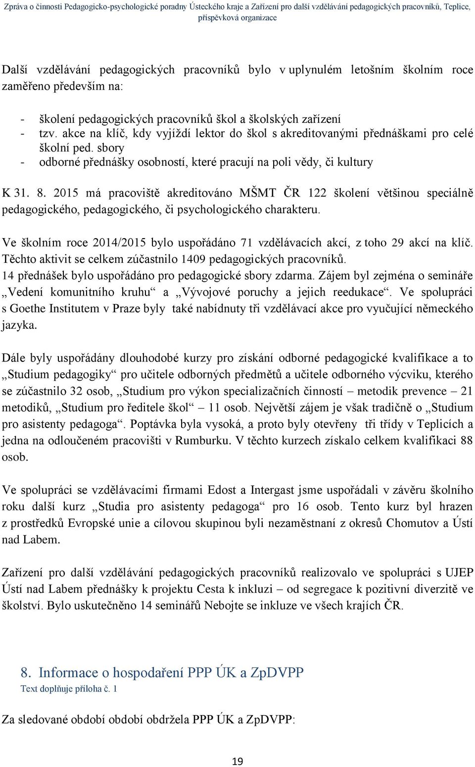 2015 má pracoviště akreditováno MŠMT ČR 122 školení většinou speciálně pedagogického, pedagogického, či psychologického charakteru.