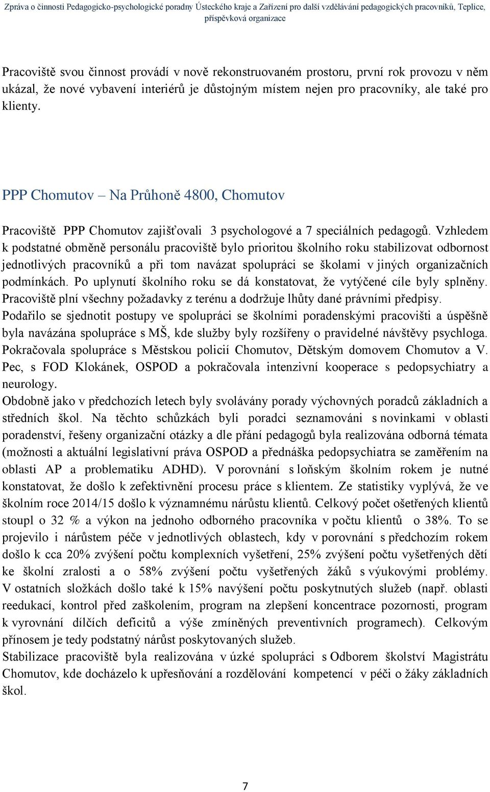 Vzhledem k podstatné obměně personálu pracoviště bylo prioritou školního roku stabilizovat odbornost jednotlivých pracovníků a při tom navázat spolupráci se školami v jiných organizačních podmínkách.