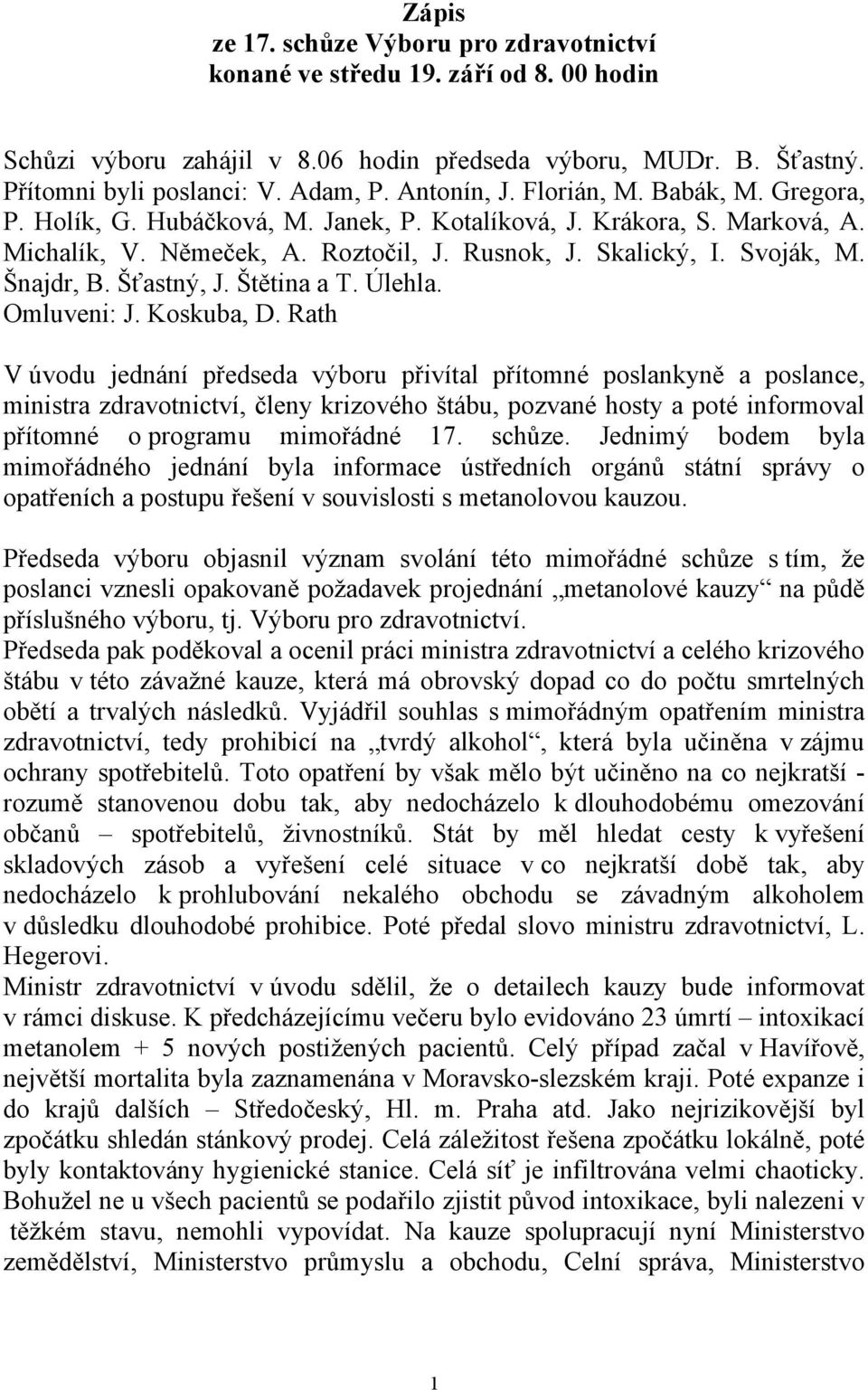 Šnajdr, B. Šťastný, J. Štětina a T. Úlehla. Omluveni: J. Koskuba, D.