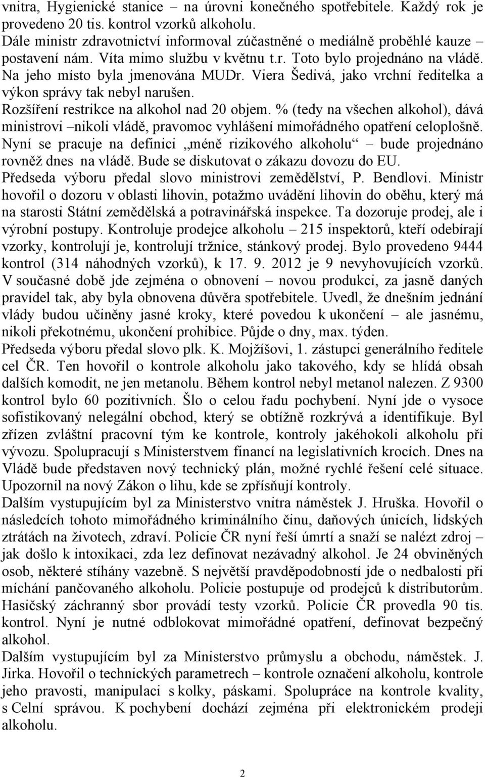 Viera Šedivá, jako vrchní ředitelka a výkon správy tak nebyl narušen. Rozšíření restrikce na alkohol nad 20 objem.